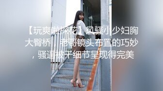 【玩爽啦探花】风骚小少妇胸大臀桥，老哥镜头布置的巧妙，骚逼被干细节呈现得完美