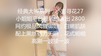 经典大神系列，小宝寻花27小姐姐平台最后的演出 2800网约极品风骚御姐，白嫩肌肤配上黑丝魅力无限，花式啪啪高潮一波接一波