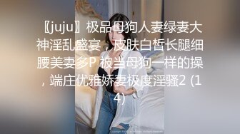 〖juju〗极品母狗人妻绿妻大神淫乱盛宴，皮肤白皙长腿细腰美妻多P 被当母狗一样的操，端庄优雅娇妻极度淫骚2 (14)