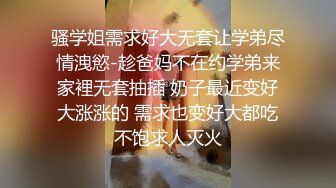 骚学姐需求好大无套让学弟尽情洩慾-趁爸妈不在约学弟来家裡无套抽插 奶子最近变好大涨涨的 需求也变好大都吃不饱求人灭火