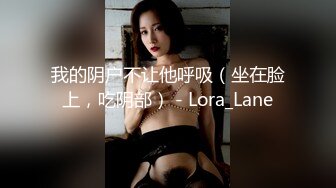 我的阴户不让他呼吸（坐在脸上，吃阴部） - Lora_Lane