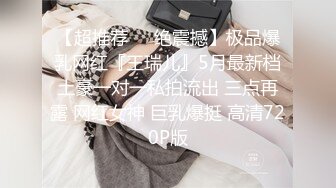 【超推荐❤️绝震撼】极品爆乳网红『王瑞儿』5月最新档土豪一对一私拍流出 三点再露 网红女神 巨乳爆挺 高清720P版