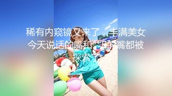 稀有内窥镜又来了，丰满美女今天说话的嘴和艹B的嘴都被探索了