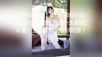 【抖音泄密】27岁湖南小少妇 衣衣甜甜圈 跟榜一大哥玩车震，上下都粉，精彩刺激！ (2)