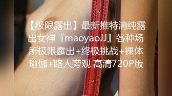 【极限露出】最新推特清纯露出女神『maoyaoJJ』各种场所极限露出+终极挑战+裸体瑜伽+路人旁观 高清720P版