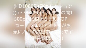 (HD1080P)(SKコレクション)(fc3798296)9-26までの間1500pt【S級美女】K-POP　つー⚪︎×▲のアイドルがお気に入りの純日本人美女です！即消去覚悟!!!  (1)