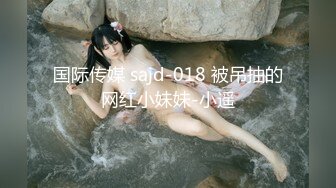 国际传媒 sajd-018 被吊抽的网红小妹妹-小遥