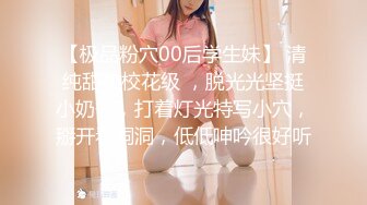 【极品粉穴00后学生妹】 清纯甜美校花级 ，脱光光坚挺小奶子，打着灯光特写小穴，掰开看洞洞，低低呻吟很好听