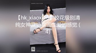 【hk_xiaoxiao】校花级别清纯女神露奶露逼恋爱的感觉 (4)