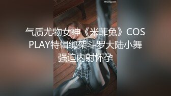 气质尤物女神《米菲兔》COSPLAY特辑绑架斗罗大陆小舞强迫内射怀孕