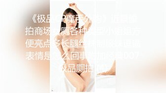 《极品CP魔手外购》近景偸拍商场女厕各种类型小姐姐方便亮点多长腿丝袜制服妹逗逼表情是怎么回事附加经典007极品厕拍 (4)