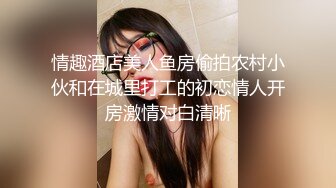 情趣酒店美人鱼房偷拍农村小伙和在城里打工的初恋情人开房激情对白清晰