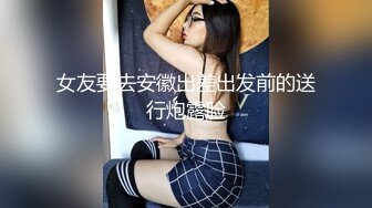 女友要去安徽出差出发前的送行炮露脸