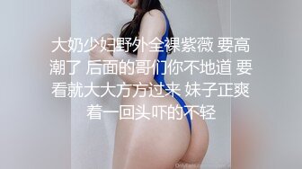 大奶少妇野外全裸紫薇 要高潮了 后面的哥们你不地道 要看就大大方方过来 妹子正爽着一回头吓的不轻