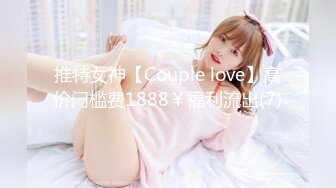 推特女神【Couple love】高价门槛费1888￥福利流出(7)