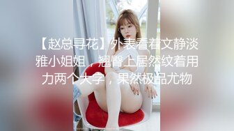 【赵总寻花】外表看着文静淡雅小姐姐，翘臀上居然纹着用力两个大字，果然极品尤物